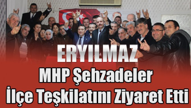 Eryılmaz MHP Şehzadeler İlçe Teşkilatını Ziyaret Etti