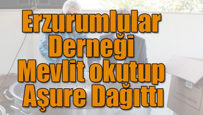 Erzurumlular Derneği Mevlit okutup Aşure Dağıttı