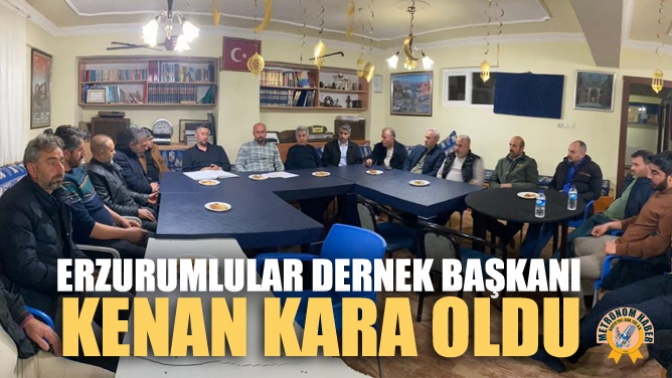 Erzurumlular Dernek Başkanı Kenan Kara Oldu