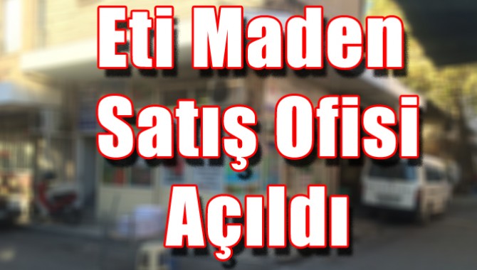 Eti Maden Satış Ofisi Açıldı