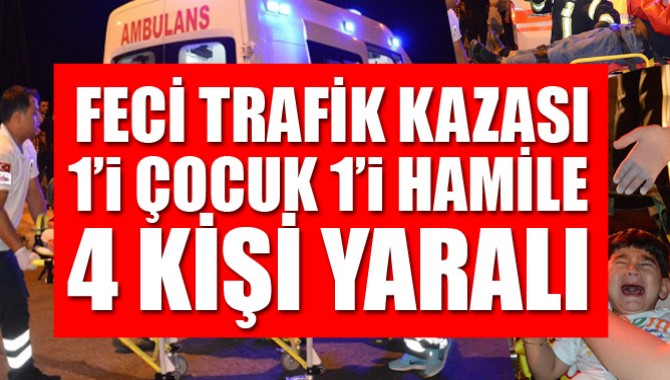 Feci Kazada 1'i Çocuk 1'i Hamile 4 Kişi Yaralandı