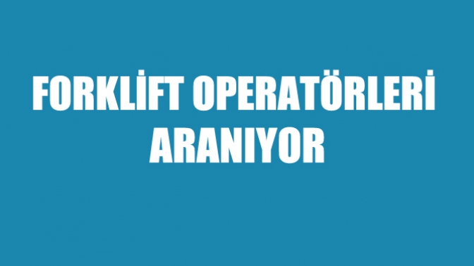 Forklift Operatörleri Aranıyor