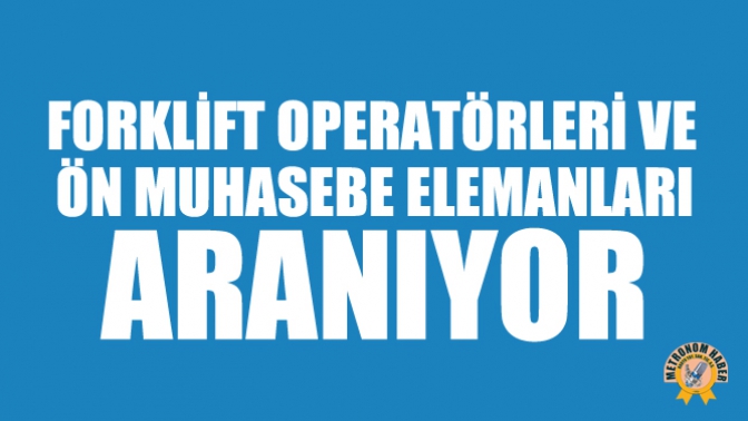 Forklift Operatörleri Ve Ön Muhasebe Elemanları Aranıyor