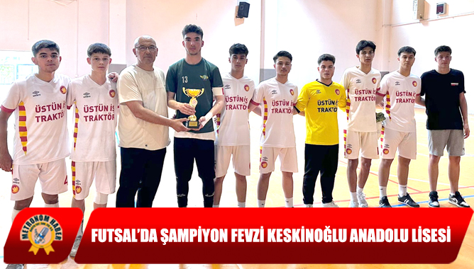 Futsal’da Şampiyon Fevzi Keskinoğlu Anadolu Lisesi