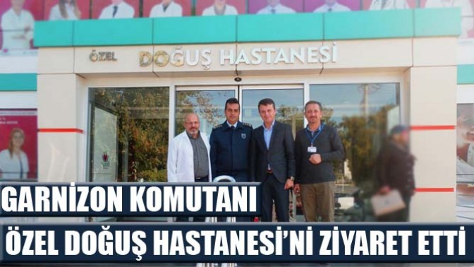 GARNİZON KOMUTANI ÖZEL DOĞUŞ HASTANESİ’Nİ ZİYARET ETTİ