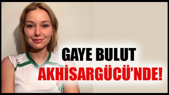 Gaye Bulut Akhisargücü’nde!