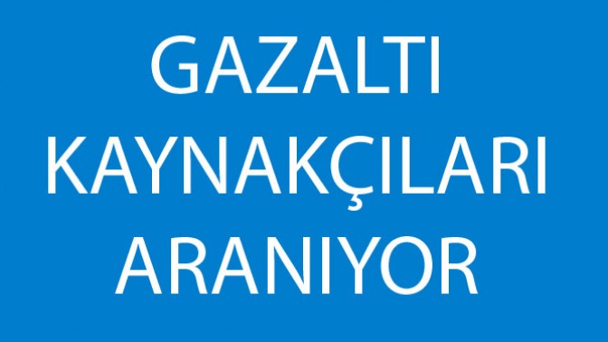Gazaltı kaynakçıları Aranıyor