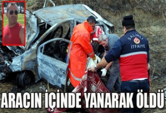 GENÇ SÜRÜCÜ ARACININ İÇİNDE YANARAK ÖLDÜ