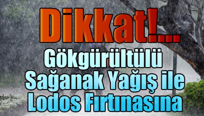 Gökgürültülü Sağanak Yağış ile Lodos Fırtınasına Dikkat!...