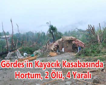 Gördes’in Kayacık Kasabasında Hortum, 2 Ölü, 4 Yaralı