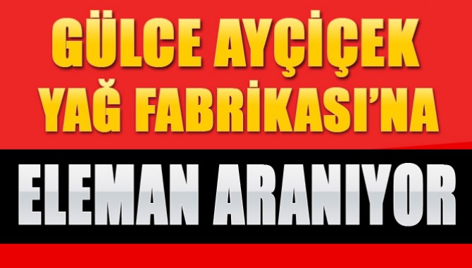 Gülce Ayçiçek Yağ Fabrikasına Eleman Aranıyor