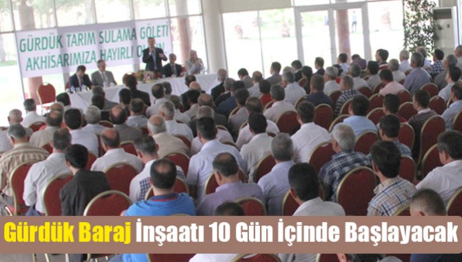 Gürdük Baraj İnşaatı 10 Gün İçinde Başlayacak