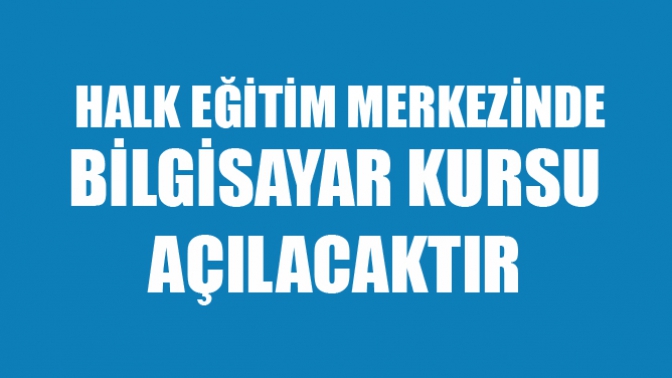 Halk Eğitim Merkezinde Bilgisayar Kursları Açılacaktır