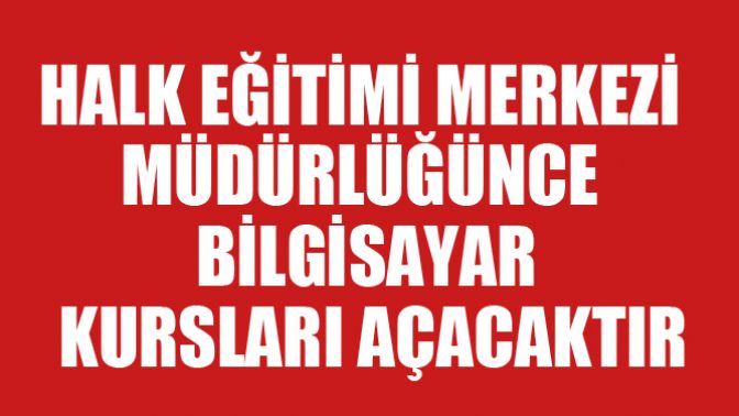 Halk Eğitimi Merkezi Müdürlüğü, Bilgisayar Kursları Açacaktır