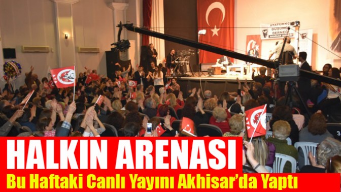 Halkın Arenası Bu Haftaki Canlı Yayını Akhisar’da Yaptı