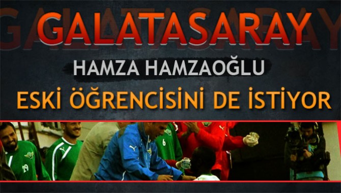 Hamzaoğlu Eski Öğrencisini de istiyor