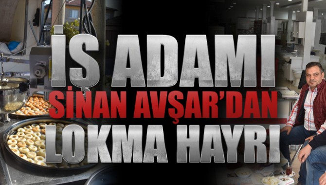 Hayırsever İş Adamı Sinan Avşar’dan Gün Boyu Lokma Hayrı