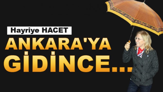 Hayriye Hacet; "Ankara’ya gidince…"