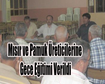 Hububat, Mısır ve Pamuk Üreticilerine Gece Eğitimi Verildi