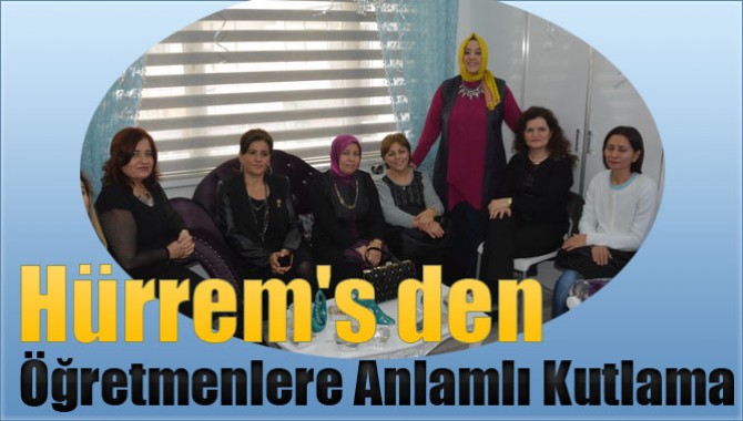 Hürrem's den Öğretmenlere Anlamlı Kutlama