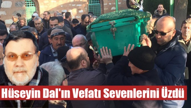 Hüseyin Dal'ın Vefatı Sevenlerini Üzdü