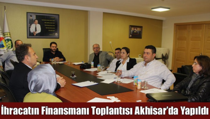 İhracatın Finansmanı Toplantısı Akhisar’da Yapıldı