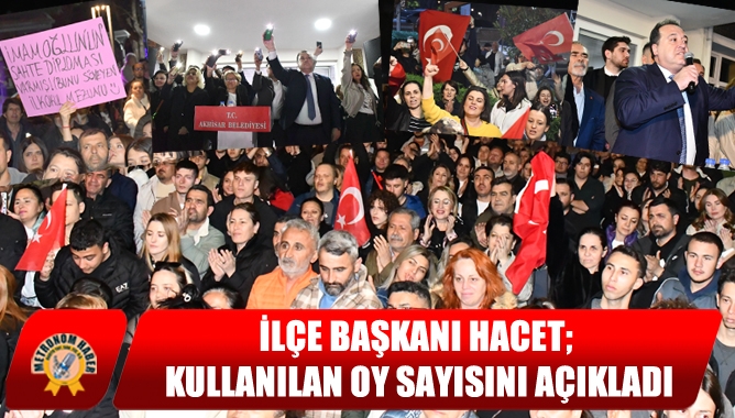İlçe Başkanı Hacet; Kullanılan Oy Sayısını Açıkladı