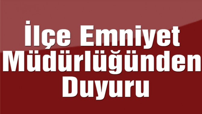 İlçe Emniyet Müdürlüğünden Duyuru