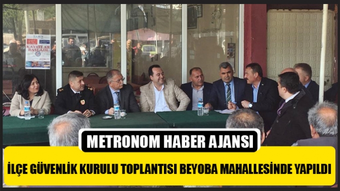 İlçe Güvenlik Kurulu Toplantısı Beyoba Mahallesinde Yapıldı