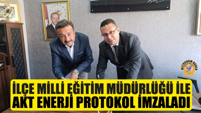 İlçe Milli Eğitim Müdürlüğü ile AKT Enerji protokol imzaladı