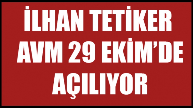 İlhan Tetiker Avm 29 Ekim’de Açılıyor