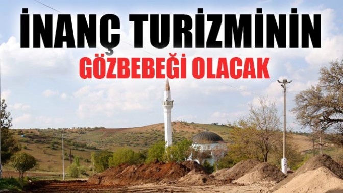 İnanç Turizmi’nin Göz Bebeği Olacak