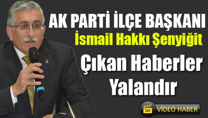 İsmail Hakkı Şenyiğit; Çıkan Haberler Yalandır