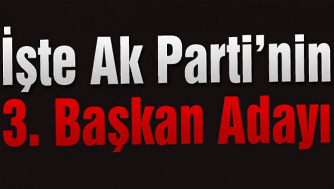 İşte Ak Parti’nin 3. Başkan Adayı