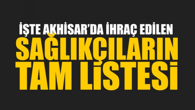 İşte Akhisar'da ihraç edilen sağlıkçıların tam listesi