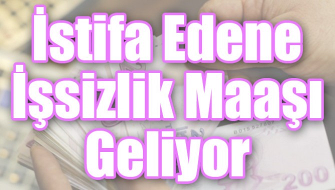 İstifa Edene İşsizlik Maaşı Geliyor