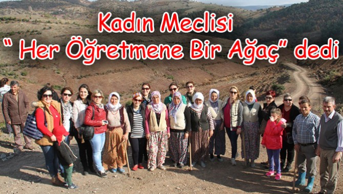 Kadın Meclisi “ Her Öğretmene Bir Ağaç” dedi.