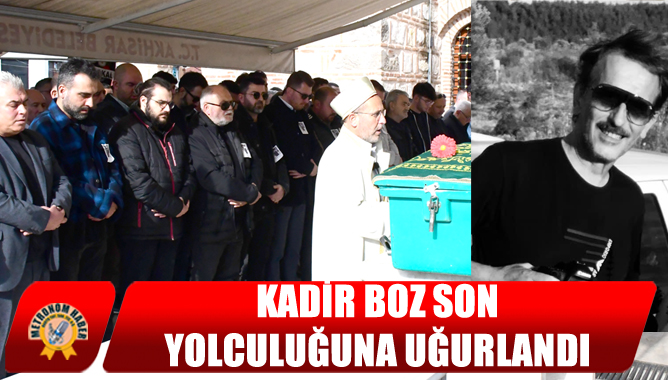 Kadir Boz Son Yolculuğuna Uğurlandı