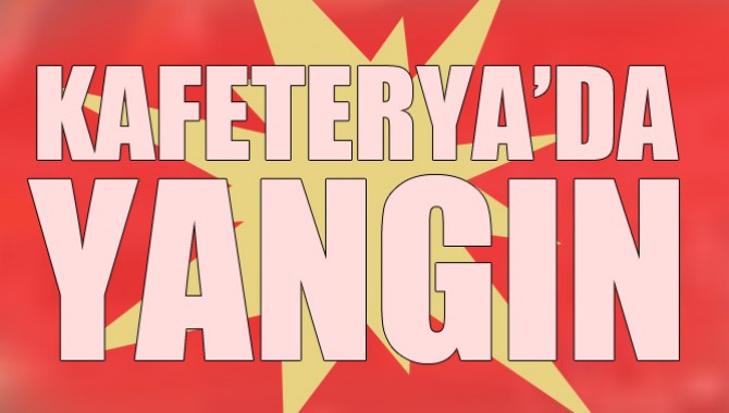 Kafeterya'da Yangın