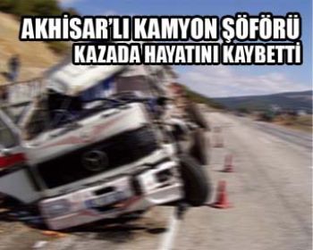 Kamyon Şöförü Kazada Hayatını Kaybetti !