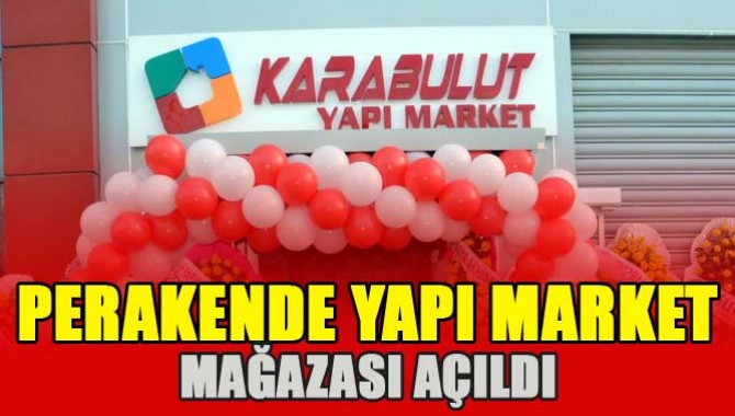 Karabulut Şirketler Grubu Perakende Yapı Market Mağazası Açıldı