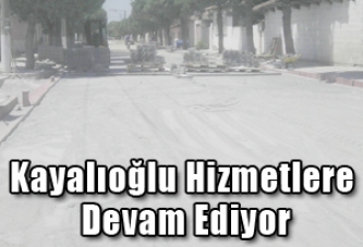 Kayalıoğlu Hizmetlere Devam Ediyor