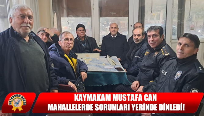 Kaymakam Mustafa Can, Mahallelerde Sorunları Yerinde Dinledi!