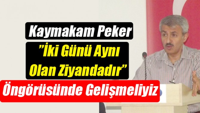 Kaymakam Peker” İki Günü Aynı Olan Ziyandadır” Öngörüsünde Gelişmeliyiz