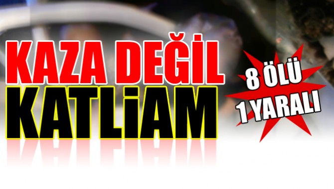 Kaza Değil Katliam 8 Ölü 1 Yaralı