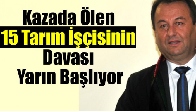 Kazada Ölen 15 Tarım İşçisinin Davası Yarın Başlıyor