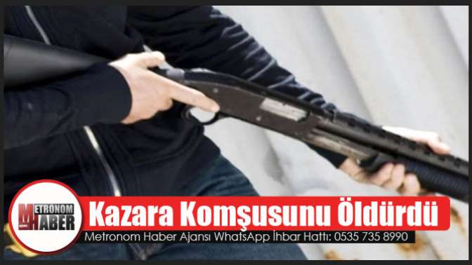 Kazara Komşusunu Öldürdü