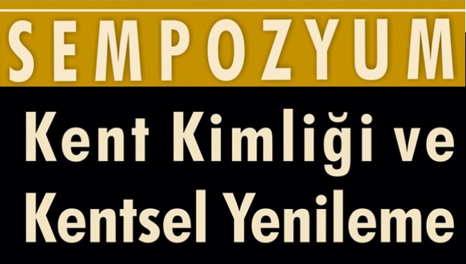 Kent Kimliği ve Kentsel Yenileme Sempozyumu