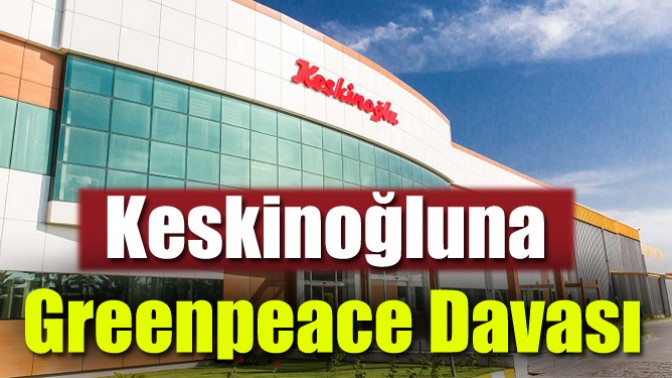 Keskinoğluna - Greenpeace Davası