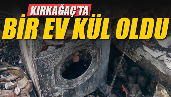 Kırkağaç’ta Bir Ev Kül Oldu